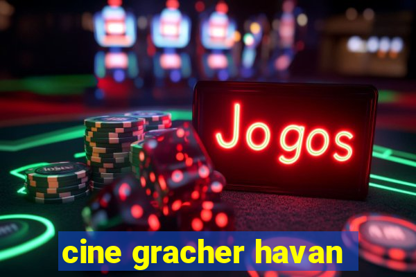 cine gracher havan